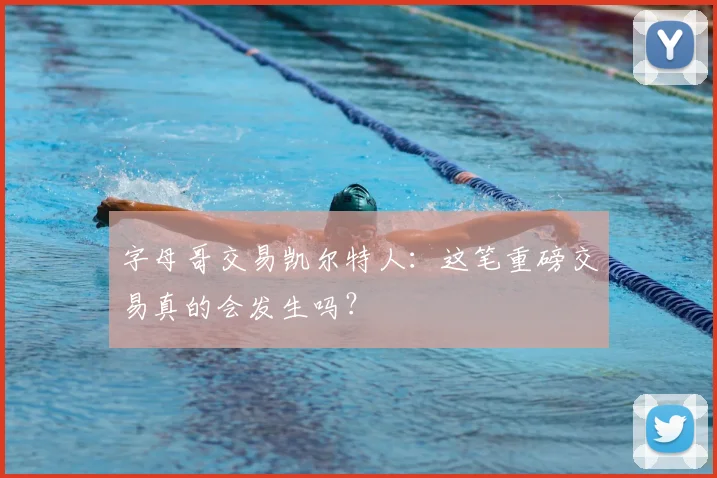 字母哥交易凯尔特人：这笔重磅交易真的会发生吗？