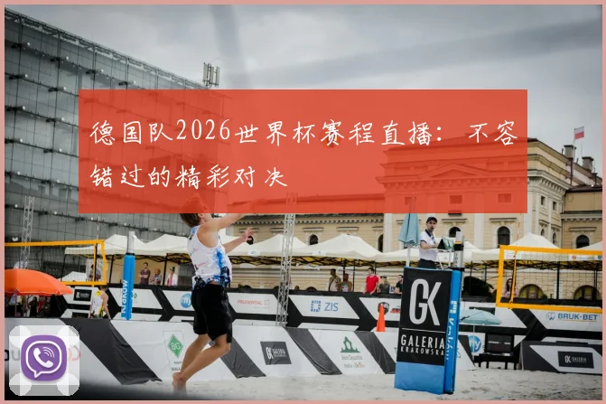 德国队2026世界杯赛程直播：不容错过的精彩对决