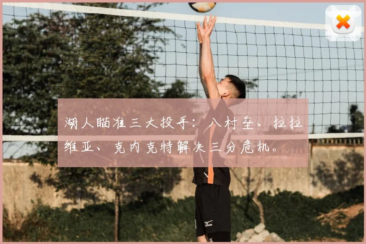 湖人瞄准三大投手:八村垒、拉拉维亚、克内克特解决三分危机。