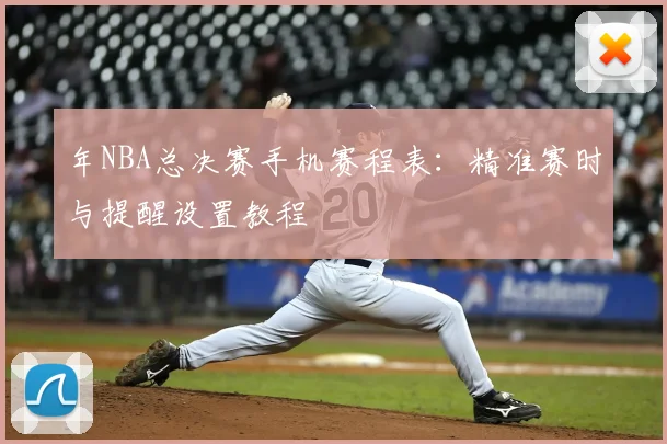 年NBA总决赛手机赛程表:精准赛时与提醒设置教程