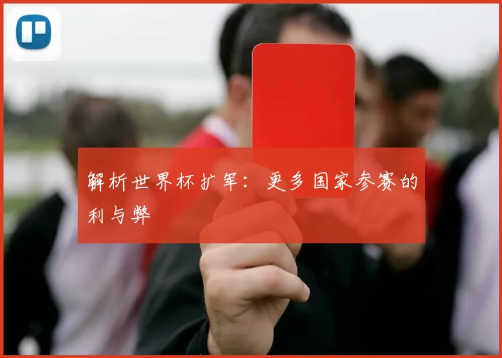 解析世界杯扩军:更多国家参赛的利与弊