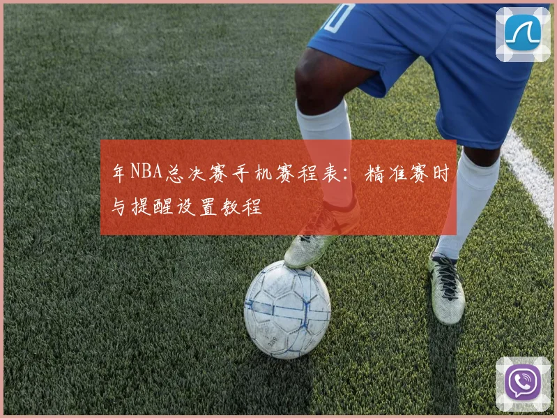 年NBA总决赛手机赛程表:精准赛时与提醒设置教程