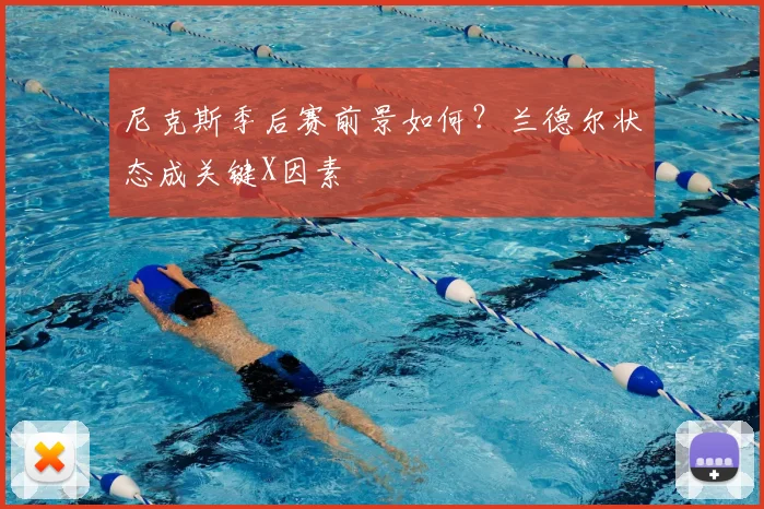 尼克斯季后赛前景如何?兰德尔状态成关键X因素